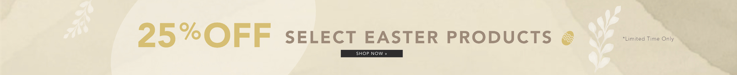 25% off Select Easter Products | Shop Now »
