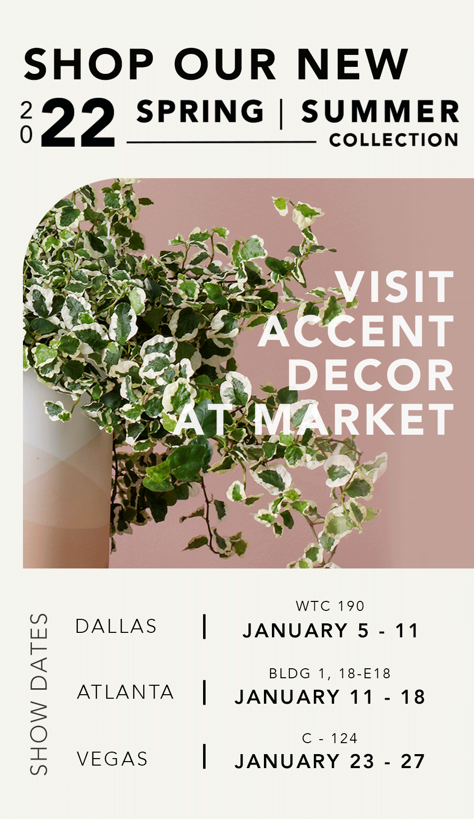 Visit Accent Decor At Market | Atlanta: Jan 5 - 11 | Dallas: Jan 11 - 18 | Vegas: Jan 23 - 27